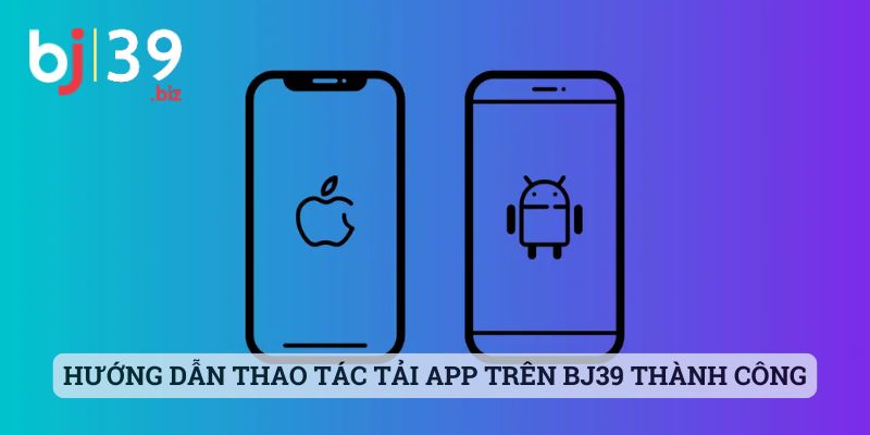 Hướng dẫn thao tác tải app trên BJ39 thành công