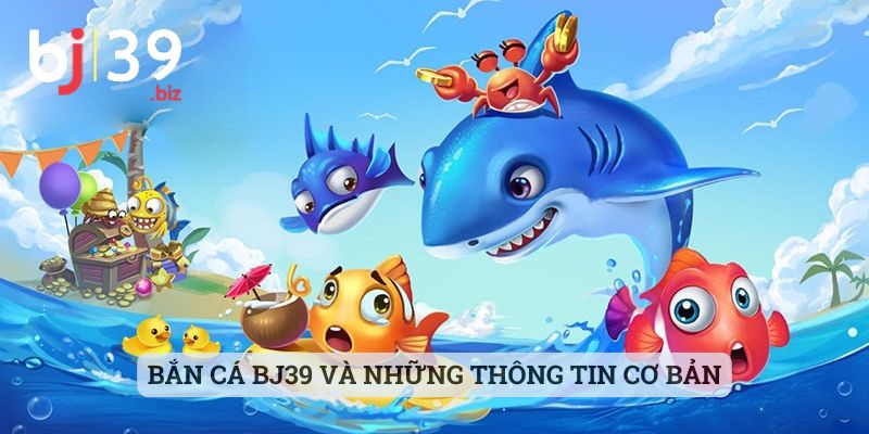 Bắn cá BJ39 và những thông tin cơ bản