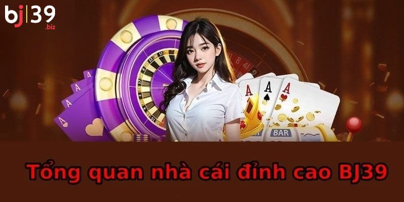 Tổng quan lịch sử phát triển của nhà cái BJ39