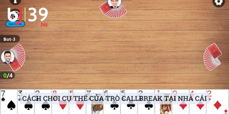 Cách chơi cụ thể của trò Callbreak tại nhà cái