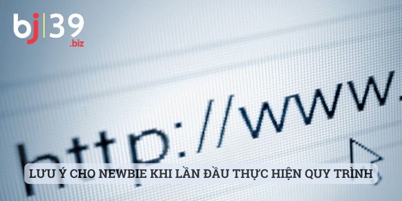 Lưu ý cho newbie khi lần đầu thực hiện quy trình truy cập