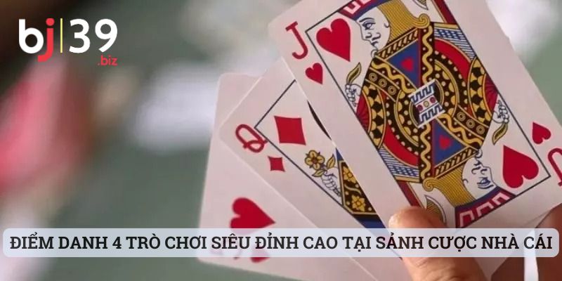 Điểm danh 4 trò chơi siêu đỉnh cao tại sảnh cược nhà cái