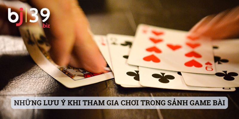 Những lưu ý khi tham gia chơi trong sảnh game bài để hạn chế rủi ro