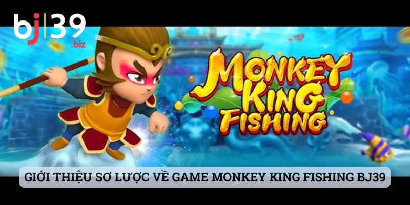 Giới thiệu sơ lược về game Monkey King Fishing BJ39