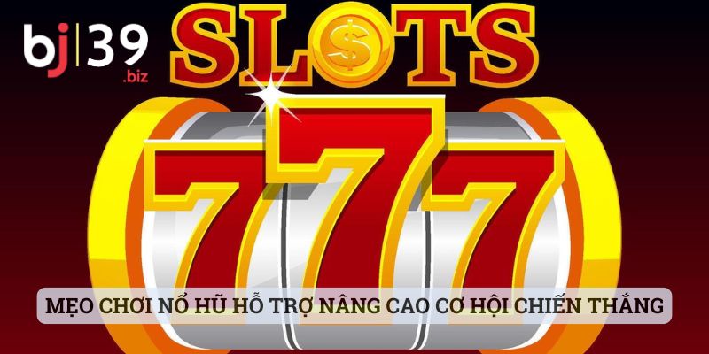 Mẹo chơi nổ hũ hỗ trợ nâng cao cơ hội giành được chiến thắng